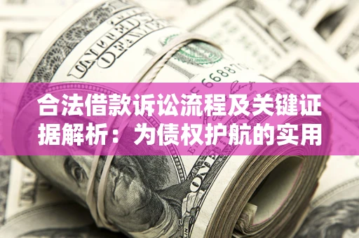 济南合法借款诉讼流程及关键证据解析：为债权护航的实用指南