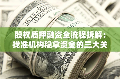 济南股权质押融资全流程拆解：找准机构稳拿资金的三大关键