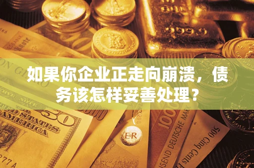 济南如果你企业正走向崩溃，债务该怎样妥善处理？