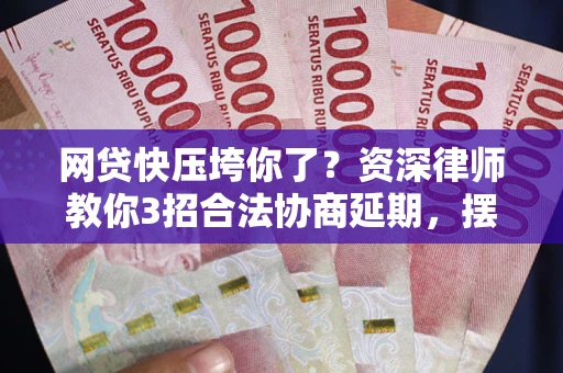 济南网贷快压垮你了？资深律师教你3招合法协商延期，摆脱暴力催收！