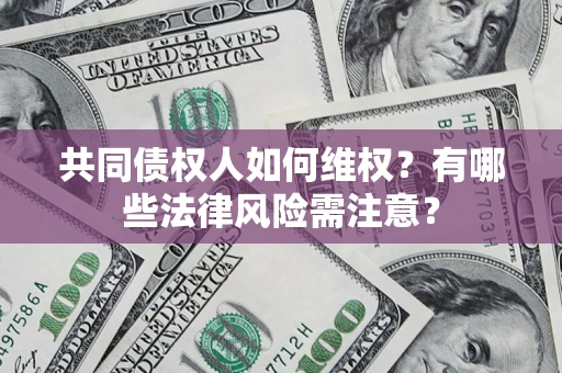 济南共同债权人如何维权？有哪些法律风险需注意？