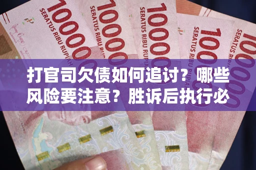 济南打官司欠债如何追讨？哪些风险要注意？胜诉后执行必看！