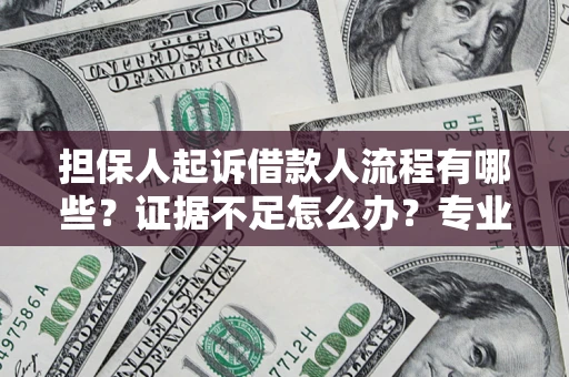 济南担保人起诉借款人流程有哪些？证据不足怎么办？专业律师解答