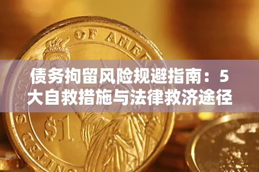 济南债务拘留风险规避指南：5大自救措施与法律救济途径