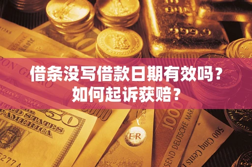 济南借条没写借款日期有效吗？如何起诉获赔？
