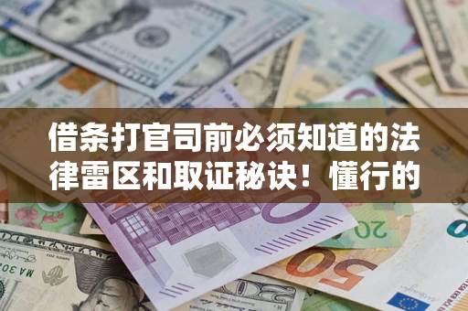 济南借条打官司前必须知道的法律雷区和取证秘诀！懂行的人已经留好这些证据