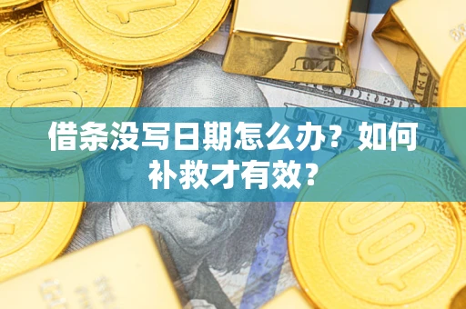 济南借条没写日期怎么办？如何补救才有效？