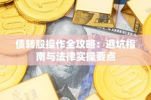 济南债转股操作全攻略：避坑指南与法律实操要点