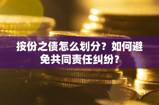 济南按份之债怎么划分？如何避免共同责任纠纷？