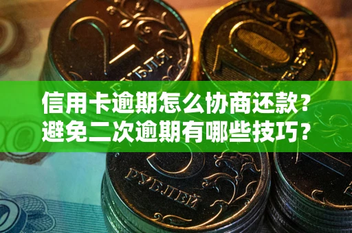济南信用卡逾期怎么协商还款？避免二次逾期有哪些技巧？