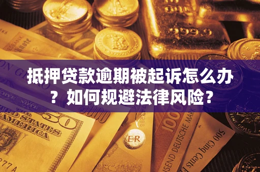 济南抵押贷款逾期被起诉怎么办？如何规避法律风险？
