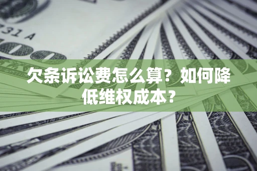 济南欠条诉讼费怎么算？如何降低维权成本？