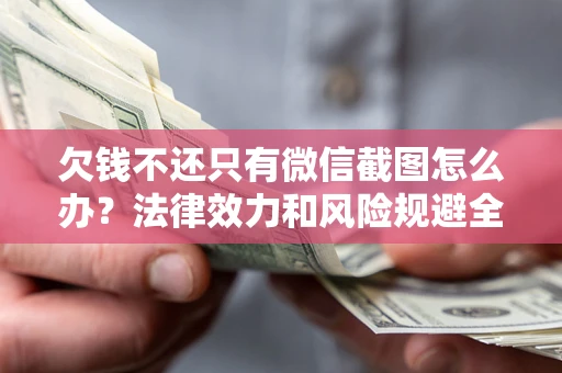 济南欠钱不还只有微信截图怎么办？法律效力和风险规避全解析