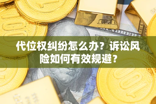 济南代位权纠纷怎么办？诉讼风险如何有效规避？