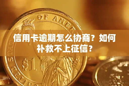 济南信用卡逾期怎么协商？如何补救不上征信？