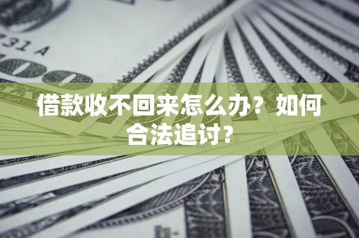 济南借款收不回来怎么办？如何合法追讨？
