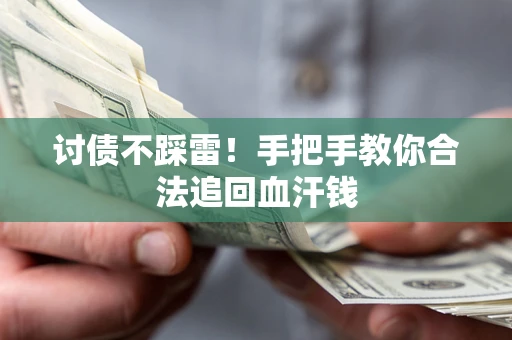 济南讨债不踩雷！手把手教你合法追回血汗钱
