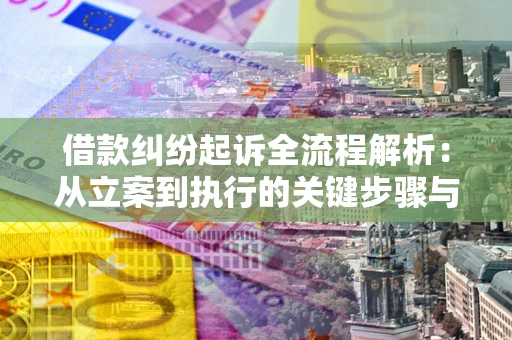 济南借款纠纷起诉全流程解析：从立案到执行的关键步骤与防败诉指南