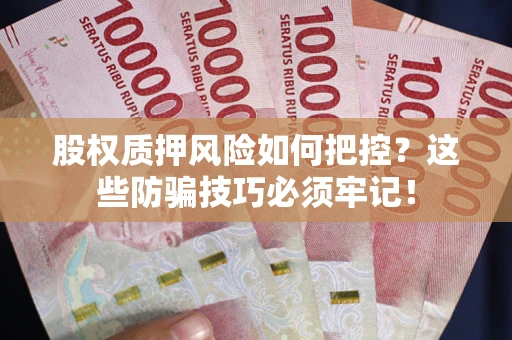 济南股权质押风险如何把控？这些防骗技巧必须牢记！