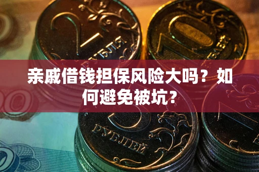 济南亲戚借钱担保风险大吗？如何避免被坑？