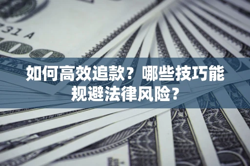 济南如何高效追款？哪些技巧能规避法律风险？