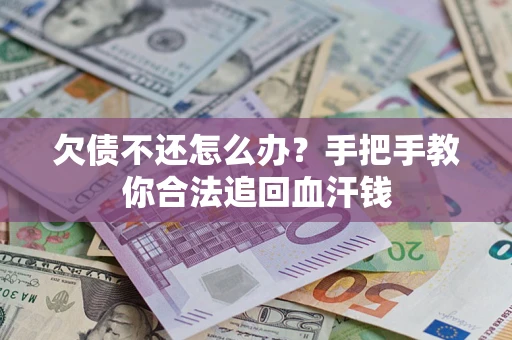 济南欠债不还怎么办?手把手教你合法追回血汗钱 济南欠债不还怎么办?手把手教你合法追回血汗钱