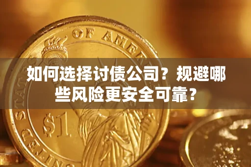 济南如何选择讨债公司？规避哪些风险更安全可靠？